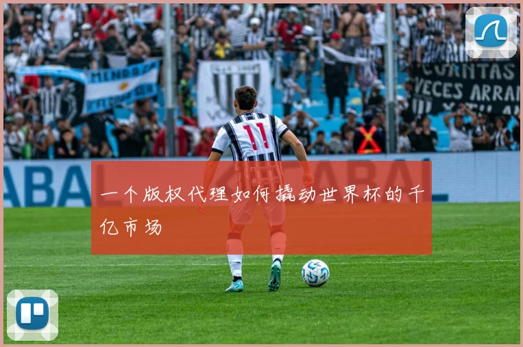 一个版权代理如何撬动世界杯的千亿市场