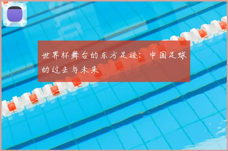 世界杯舞台的东方足迹:中国足球的过去与未来