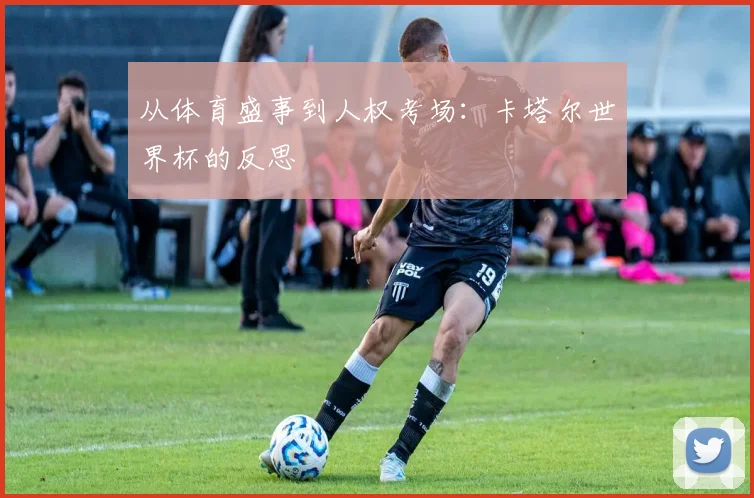 从体育盛事到人权考场:卡塔尔世界杯的反思