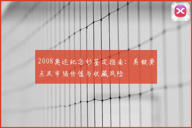 2008奥运纪念钞鉴定指南：真假要点及市场价值与收藏风险