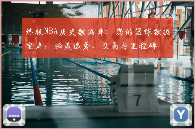 终极NBA历史数据库：您的篮球数据宝库，涵盖选秀、交易与里程碑