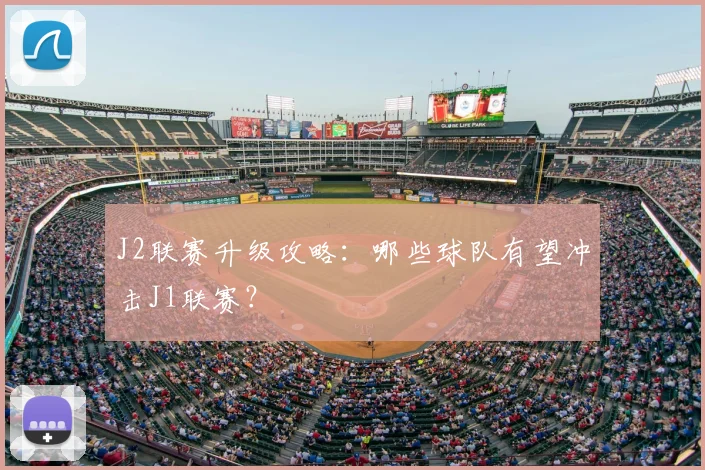J2联赛升级攻略：哪些球队有望冲击J1联赛？
